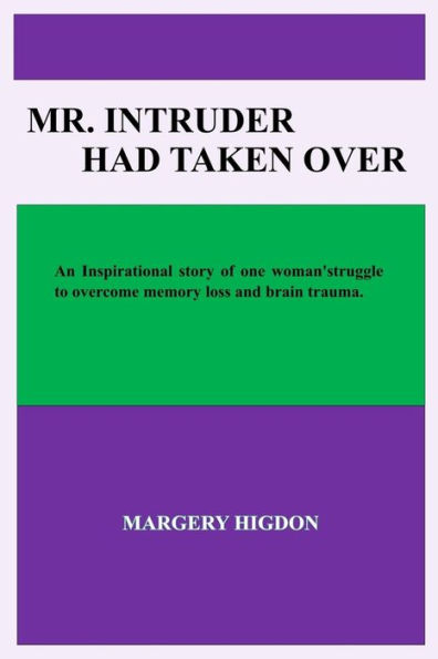 Mr. Intruder Had Taken Over: Inspirational story of the struggles, determination, and perseverance after surgery to overcome memory loss and brain trauma from a large old brain tumor.