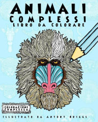 Title: Animali Complessi - Libro da Colorare: Divertimento rilassante per adulti e bambini, Author: Antony Briggs