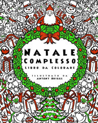 Title: Natale Complesso - Libro da Colorare: Divertimento rilassante per adulti e bambini, Author: Antony Briggs