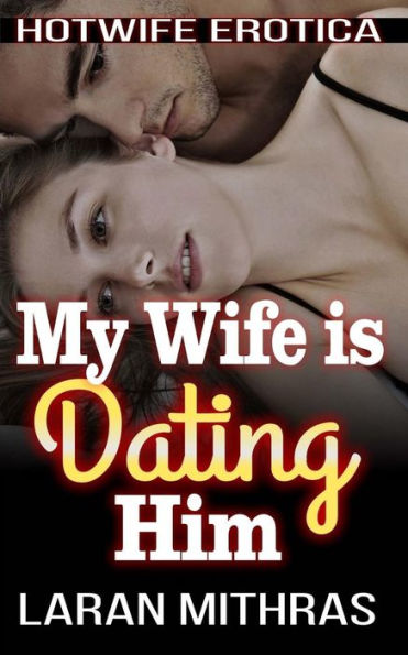 My Wife is Dating Him: Hotwife Erotica