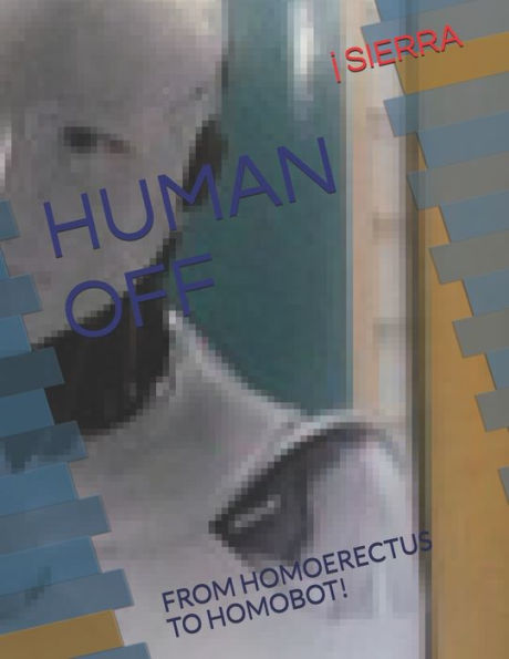 Human Off: From Homoerectus to Homobot!