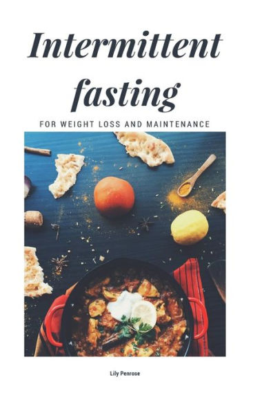 Intermittent Fasting For Weight Loss And Maintenance: Instructions, Lifestyle, Exercise, Myths, How-tos, Tips, Pros and Cons