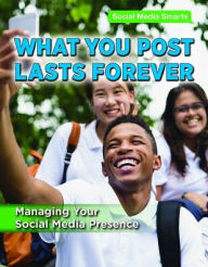 Title: What You Post Lasts Forever: Managing Your Social Media Presence, Author: Alexis Burling