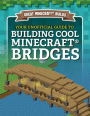 Your Unofficial Guide to Building Cool Minecraft® Bridges