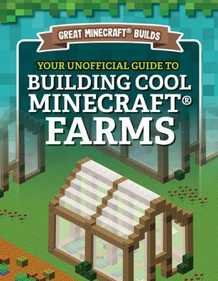Your Unofficial Guide to Building Cool Minecraft® Farms