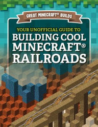 Title: Your Unofficial Guide to Building Cool Minecraft® Railroads, Author: S. D. Morison