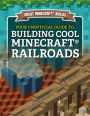 Your Unofficial Guide to Building Cool Minecraft® Railroads