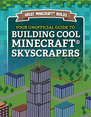 Your Unofficial Guide to Building Cool Minecraft® Skyscrapers
