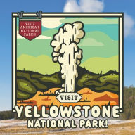 Title: Visit Yellowstone National Park!, Author: Kathryn Walton