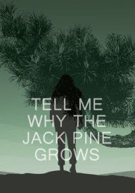 Title: Tell Me Why the Jack Pine Grows, Author: D. J. Brandon