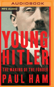 Title: Young Hitler: The Making of the Fuhrer, Author: Paul Ham
