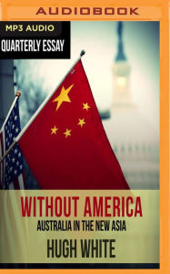 Title: Quarterly Essay 68: Hugh White on Fading America and Rising China, Author: Hugh White