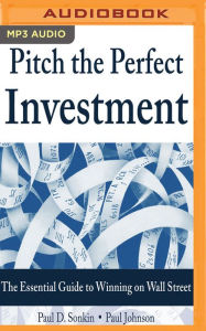 Title: Pitch the Perfect Investment: The Essential Guide to Winning on Wall Street, Author: Paul D. Sonkin