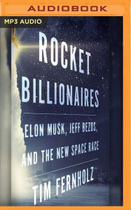 Title: Rocket Billionaires: Elon Musk, Jeff Bezos, and the New Space Race, Author: Tim Fernholz