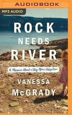 Rock Needs River: A Memoir About a Very Open Adoption