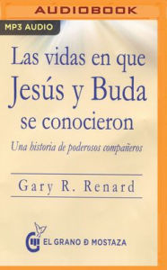 Title: Las vidas en que Jesus y Buda se conocieron: Una historia de poderosos companeros, Author: Gary R. Renard