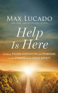 Title: Help Is Here: Finding Fresh Strength and Purpose in the Power of the Holy Spirit, Author: Max Lucado