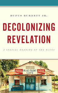 Title: Decolonizing Revelation: A Spatial Reading of the Blues, Author: Rufus Burnett Jr.