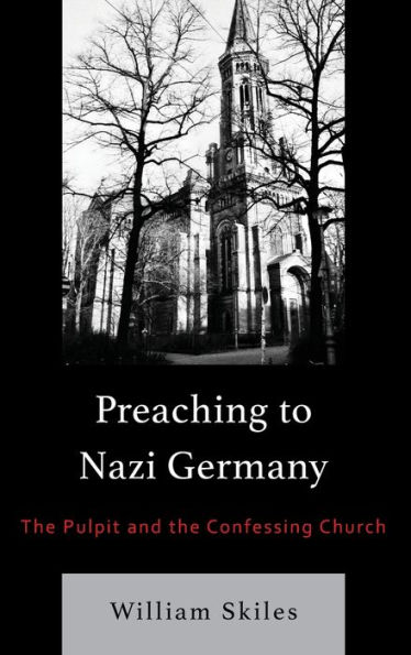 Preaching to Nazi Germany: the Pulpit and Confessing Church