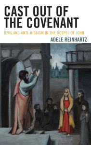 Title: Cast Out of the Covenant: Jews and Anti-Judaism in the Gospel of John, Author: Adele Reinhartz professor and chair