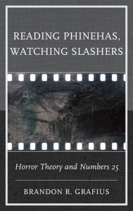 Title: Reading Phinehas, Watching Slashers: Horror Theory and Numbers 25, Author: Brandon R. Grafius Ecumenical Theological Seminary