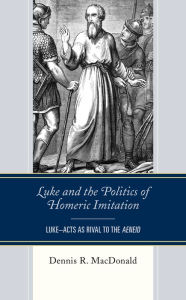 Title: Luke and the Politics of Homeric Imitation: Luke-Acts as Rival to the Aeneid, Author: Dennis R. MacDonald Claremont School of Theology