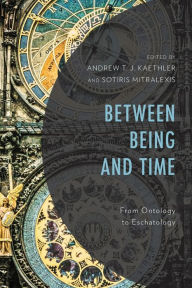 Title: Between Being and Time: From Ontology to Eschatology, Author: Andrew T. J. Kaethler