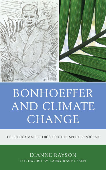 Bonhoeffer and Climate Change: Theology Ethics for the Anthropocene