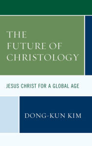 Title: The Future of Christology: Jesus Christ for a Global Age, Author: Dong-Kun Kim