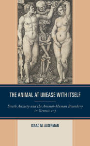 Title: The Animal at Unease with Itself: Death Anxiety and the Animal-Human Boundary in Genesis 2-3, Author: Isaac M. Alderman