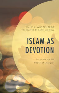 Title: Islam as Devotion: A Journey into the Interior of a Religion, Author: Ralf K. Wüstenberg Europa-Universität Flensburg and University of Cambridge