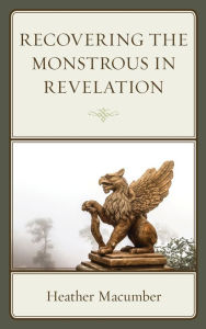 Title: Recovering the Monstrous in Revelation, Author: Heather Macumber