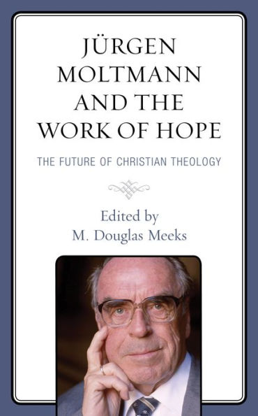 Jürgen Moltmann and The Work of Hope: Future Christian Theology