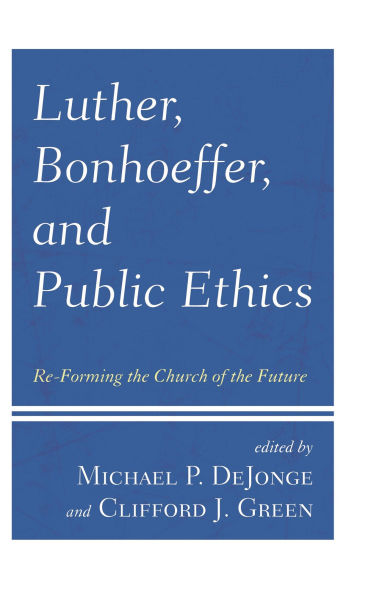 Luther, Bonhoeffer, and Public Ethics: Re-Forming the Church of Future