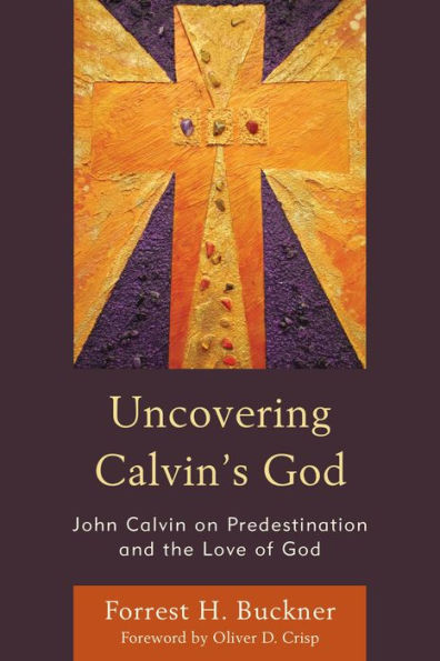 Uncovering Calvin's God: John Calvin on Predestination and the Love of God