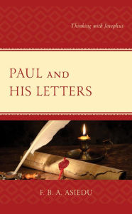 Title: Paul and His Letters: Thinking with Josephus, Author: F. B. A. Asiedu