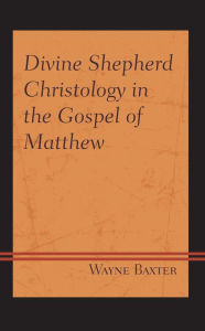 Title: Divine Shepherd Christology in the Gospel of Matthew, Author: Wayne Baxter