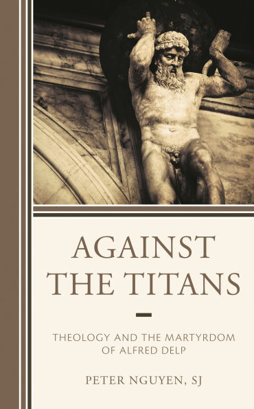 Against the Titans: Theology and Martyrdom of Alfred Delp