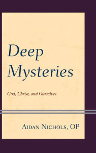 Title: Deep Mysteries: God, Christ and Ourselves, Author: Aidan Nichols OP