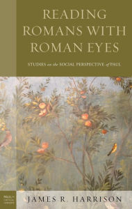 Title: Reading Romans with Roman Eyes: Studies on the Social Perspective of Paul, Author: James R. Harrison Sydney College of Divinity