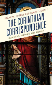 Title: The Corinthian Correspondence: Redaction, Rhetoric, and History, Author: Frank W. Hughes