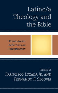 Title: Latino/a Theology and the Bible: Ethnic-Racial Reflections on Interpretation, Author: Francisco Lozada Jr. Charles Fischer Catholic