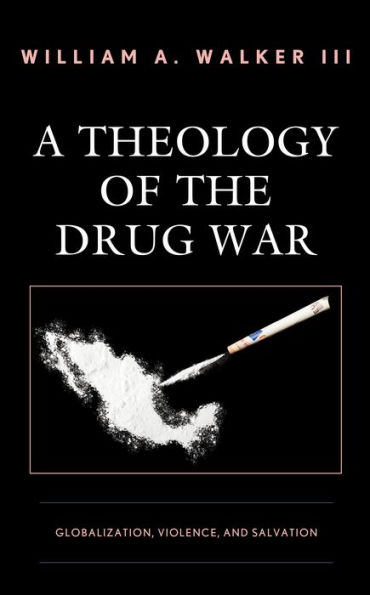 A Theology of the Drug War: Globalization, Violence, and Salvation