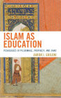 Islam as Education: Pedagogies of Pilgrimage, Prophecy, and Jihad