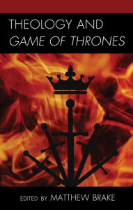 Title: Theology and Game of Thrones, Author: Matthew William Brake