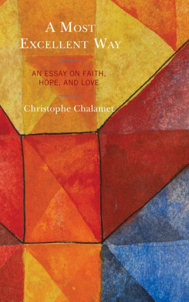 A Most Excellent Way: an Essay on Faith, Hope, and Love, English translation of Une voie infiniment supérieure: Essai sur la foi, l'espérance et l'amour by Christophe Chalamet