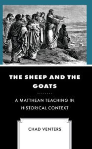 Title: The Sheep and the Goats: A Matthean Teaching in Historical Context, Author: Chad Venters