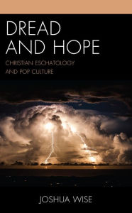 Title: Dread and Hope: Christian Eschatology and Pop Culture, Author: Joshua Wise