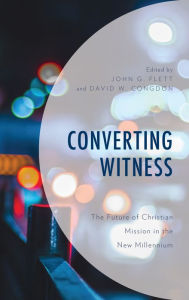 Title: Converting Witness: The Future of Christian Mission in the New Millennium, Author: John G. Flett Pilgrim Theological College