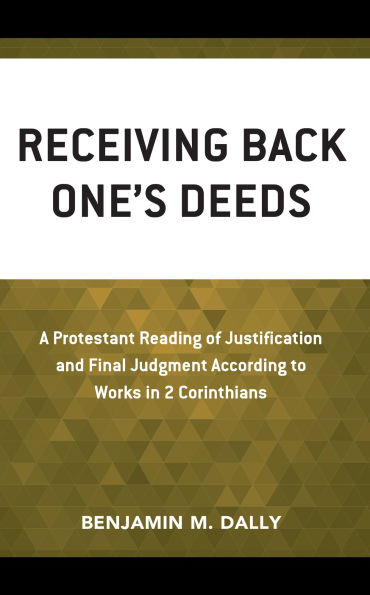 Receiving Back One's Deeds: A Protestant Reading of Justification and Final Judgment According to Works in 2 Corinthians